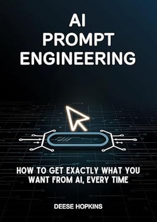 ai prompt engineering how to get exactly what you want from ai every time 1st edition deese hopkins b0dywg5lqg