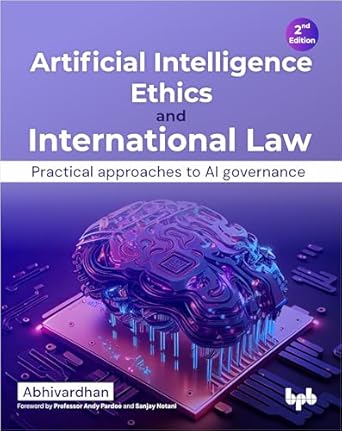 artificial intelligence ethics and international law practical approaches to ai governance 1st edition