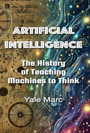 artificial intelligence the history of teaching machines to think 1st edition yale marc b0f3xtvsj1