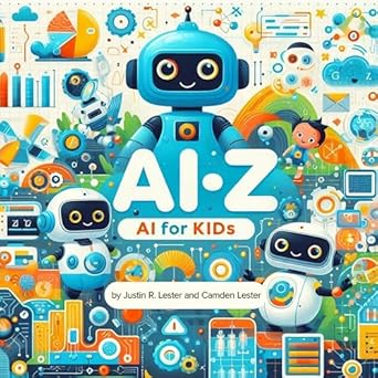 ai z ai for kids discover the abcs of artificial intelligence 1st edition justin lester ,camden lester