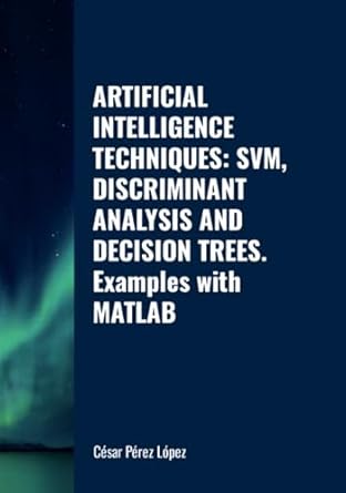 artificial intelligence techniques svm discriminant analysis and decision trees examples with matlab 1st