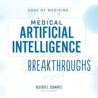 medical artificial intelligence breakthroughs edge of medicine 1st edition heather e schwartz ,melanie carey
