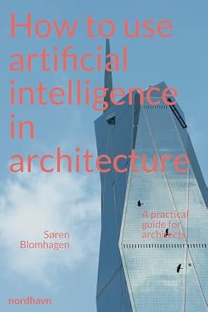 how to use artificial intelligence in architecture a practical guide for architects 1st edition soren