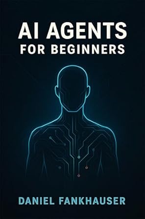 ai agents for beginners understanding intelligent assistants in the age of automation 1st edition daniel