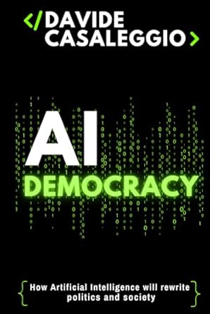 ai democracy how artificial intelligence will rewrite politics and society 1st edition davide casaleggio