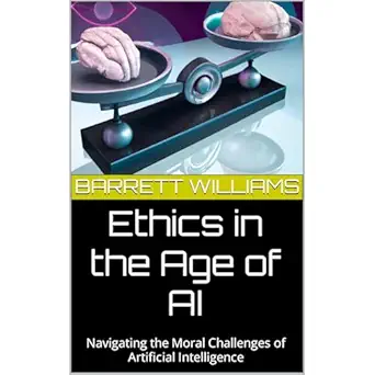 ethics in the age of ai navigating the moral challenges of artificial intelligence 1st edition barrett
