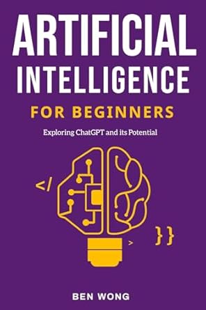 artificial intelligence for beginners exploring chatgpt and its potential 1st edition ben wong b0d2z22cft,