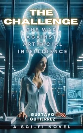the challenge the war against artificial intelligence 1st edition gustavo gutierrez garza b0dkmq7kp2,