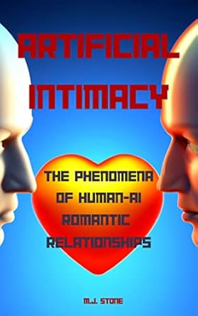 artificial intimacy the phenomena of human ai romantic relationships 1st edition m j stone b0c69j1nqb,