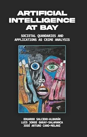 artificial intelligence at bay societal quandaries and applications as crime analysis 1st edition eduardo