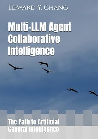 multi llm agent collaborative intelligence the path to artificial general intelligence 1st edition edward y