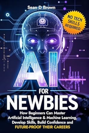 ai for newbies how beginners can master artificial intelligence and machine learning develop skills build