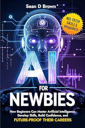 ai for newbies how beginners can master artificial intelligence and machine learning develop skills build