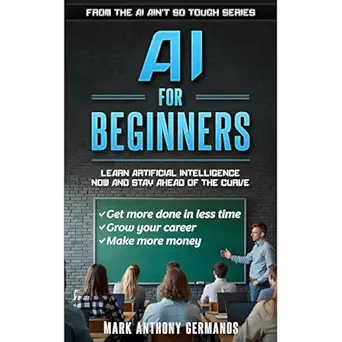 ai for beginners learn artificial intelligence now and stay ahead of the curve 1st edition mark anthony