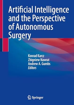 artificial intelligence and the perspective of autonomous surgery 2024th edition konrad karcz ,zbigniew