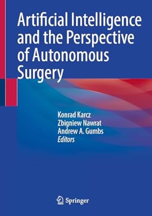 artificial intelligence and the perspective of autonomous surgery 1st edition konrad karcz ,zbigniew nawrat