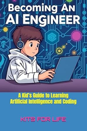 becoming an ai engineer a kids guide to learning artificial intelligence and coding a fun and easy guide to