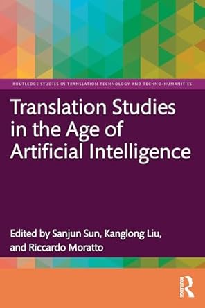 translation studies in the age of artificial intelligence 1st edition sanjun sun ,kanglong liu ,riccardo