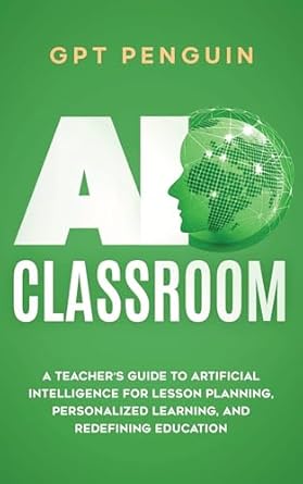 ai classroom a teachers guide to artificial intelligence for lesson planning personalized learning and