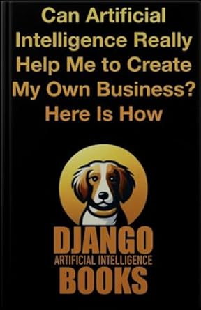 can artificial intelligence really help me to create my own business here is how 1st edition django