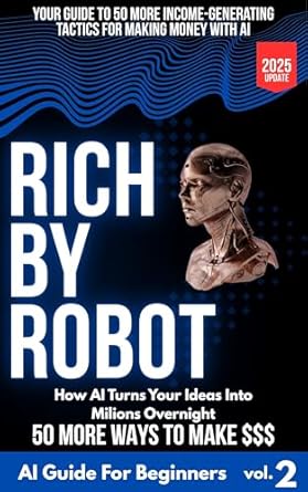rich by robot ai guide for beginners how ai turns your ideas into millions overnight with the grok and