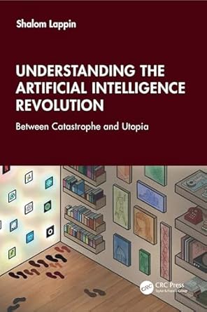 understanding the artificial intelligence revolution between catastrophe and utopia 1st edition shalom lappin