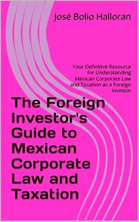 the foreign investors guide to mexican corporate law and taxation your definitive resource for understanding