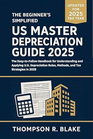 the beginners simplified us master depreciation guide 2025 the easy to follow handbook for understanding and