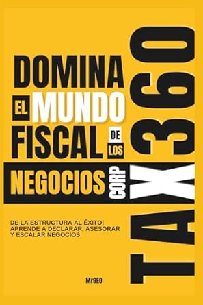 tax360 corp domina el mundo fiscal de los negocios de la estructura al exito aprende a declarar asesorar y
