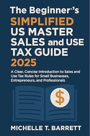 the beginners simplified us master sales and use tax guide 2025 a clear concise introduction to sales and use