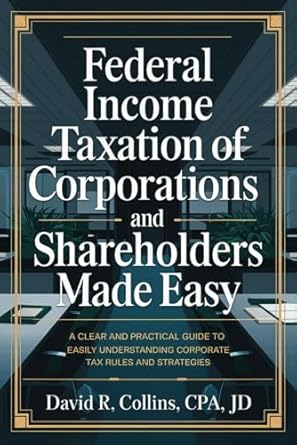 federal income taxation of corporations and shareholders made easy a clear and practical guide to easily