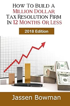 how to build a million dollar tax resolution practice in 12 months or less 1st edition jassen bowman