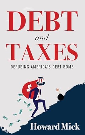 debt and taxes defusing americas debt bomb 1st edition howard mick b0dklb1wgq