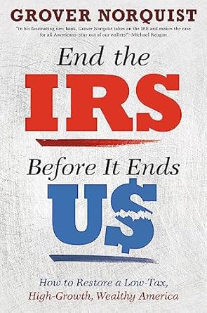 end the irs before it ends us how to restore a low tax high growth wealthy america 1st edition grover
