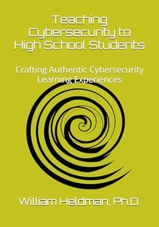teaching cybersecurity to high school students crafting authentic cybersecurity learning experiences 1st