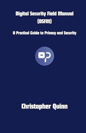 digital security field manual a practical guide to privacy and digital security 1st edition christopher quinn