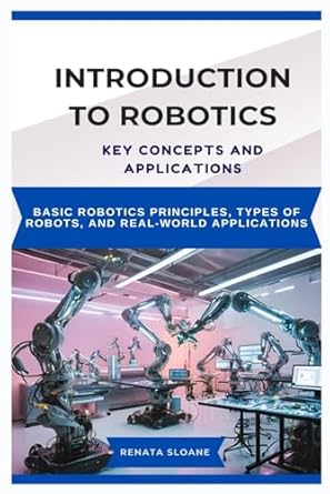 introduction to robotics key concepts and applications basic robotics principles types of robots and real