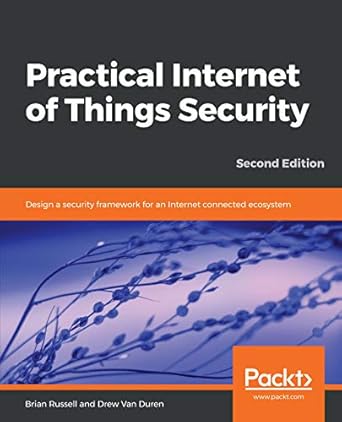 practical internet of things security design a security framework for an internet connected ecosystem 1st