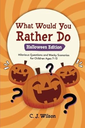 what would you rather do book for kids hilarious questions and wacky scenarios for children ages 7 13 1st