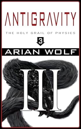 antigravity the holy grail of physics 1st edition arian wolf b0c693hl5h