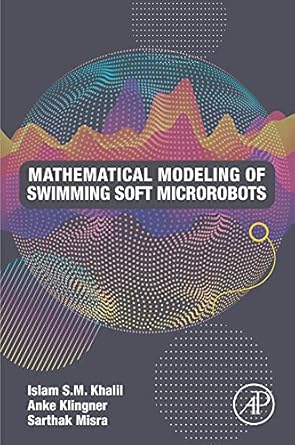 mathematical modeling of swimming soft microrobots 1st edition islam s m khalil ph d ,anke klingner ,sarthak