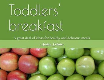 toddlers breakfast a great deal of ideas for healthy and delicious meals 1st edition chef andre lefaire