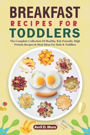 breakfast recipes for toddlers the complete collection of healthy kid friendly high protein recipes and meal