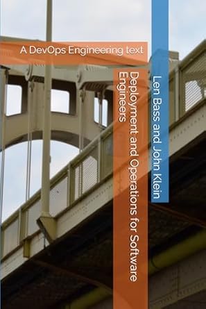 deployment and operations for software engineers a devops engineering text 1st edition len bass and john