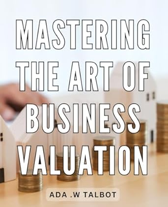 mastering the art of business valuation unlock the secrets of accurate business valuation and boost your