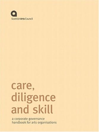care diligence and skill a corporate governance handbook for arts organisations 1st edition scottish arts