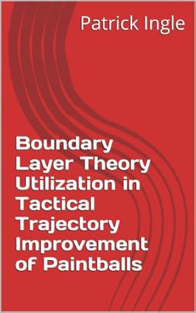boundary layer theory utilization in tactical trajectory improvement of paintballs 1st edition patrick ingle