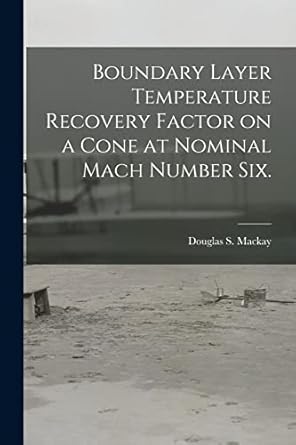 boundary layer temperature recovery factor on a cone at nominal mach number six 1st edition douglas s mackay