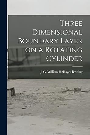 three dimensional boundary layer on a rotating cylinder 1st edition william h hayes j g bowling 1014226562,