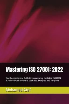 mastering iso 27001 2022 your comprehensive guide to implementing the latest iso 27001 standard with real